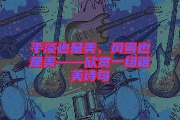 平淡也是美，風雪也是美——欣賞一組唯美詩句