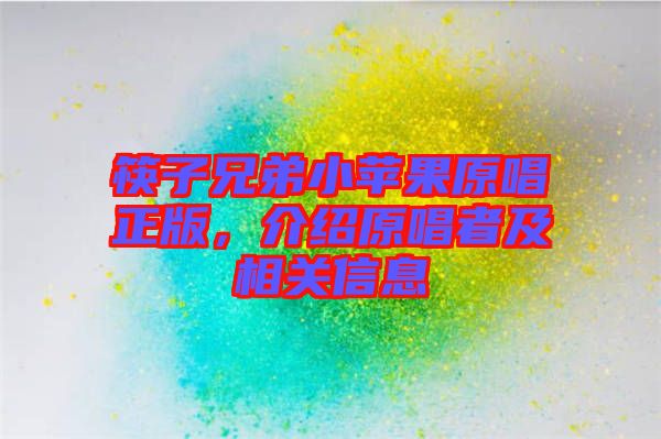 筷子兄弟小蘋果原唱正版,介紹原唱者及相關信息