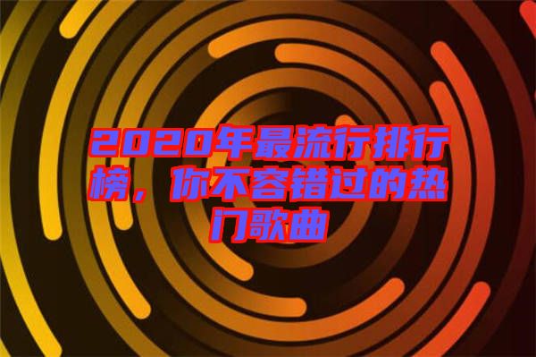 2020年最流行排行榜，你不容錯過的熱門歌曲