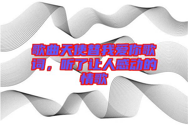 歌曲天使替我愛你歌詞,聽了讓人感動的情歌