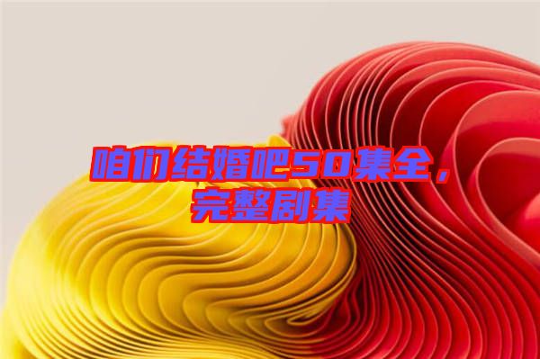 咱們結婚吧50集全，完整劇集