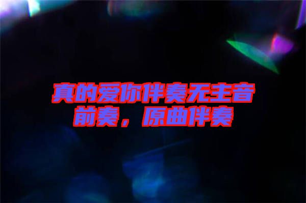真的愛(ài)你伴奏無(wú)主音前奏,原曲伴奏