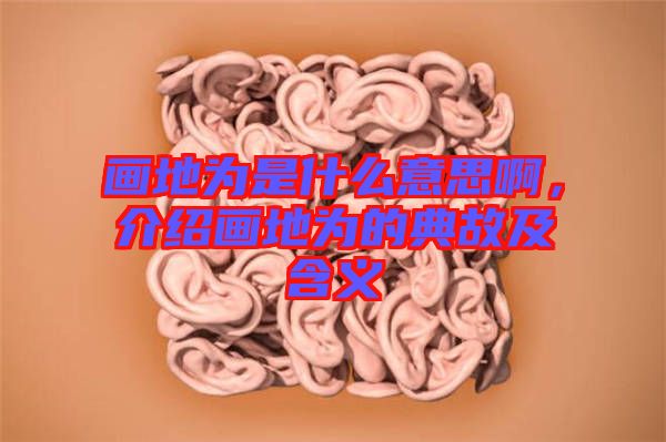 畫(huà)地為是什么意思啊，介紹畫(huà)地為的典故及含義