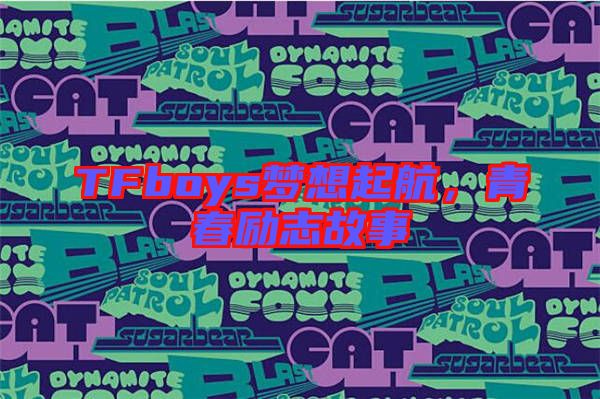 TFboys夢想起航,青春勵志故事