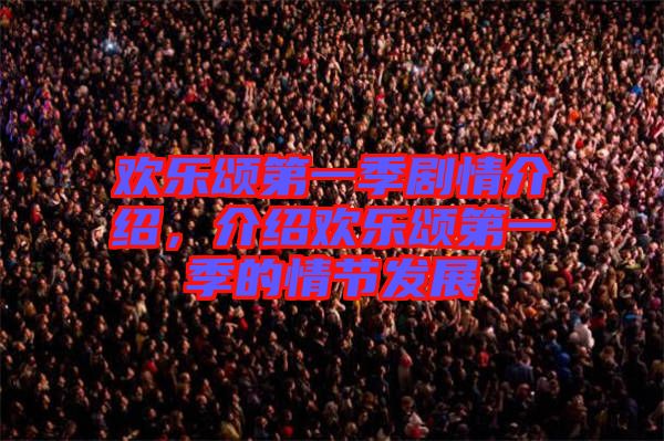 歡樂(lè)頌第一季劇情介紹,介紹歡樂(lè)頌第一季的情節(jié)發(fā)展