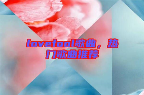 lovefool歌曲,熱門歌曲推薦