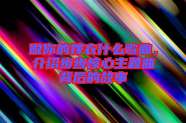 做你的嫁衣什么歌曲,介紹步步驚心主題曲背后的故事