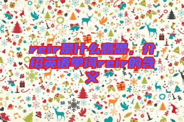 reir是什么意思，介紹英語單詞reir的含義