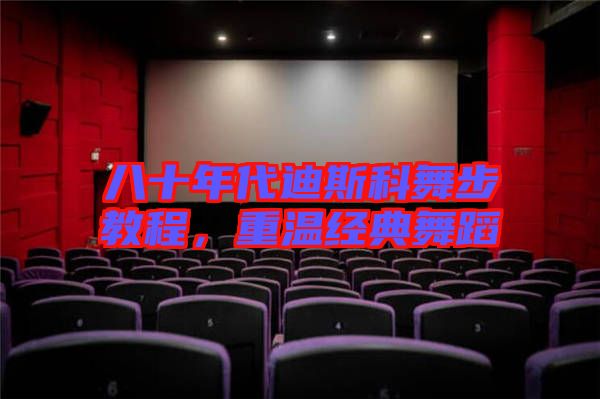 八十年代迪斯科舞步教程,重溫經典舞蹈