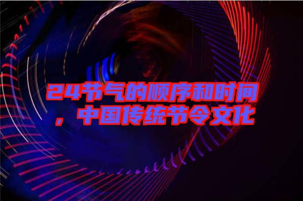 24節氣的順序和時間，中國傳統節令文化