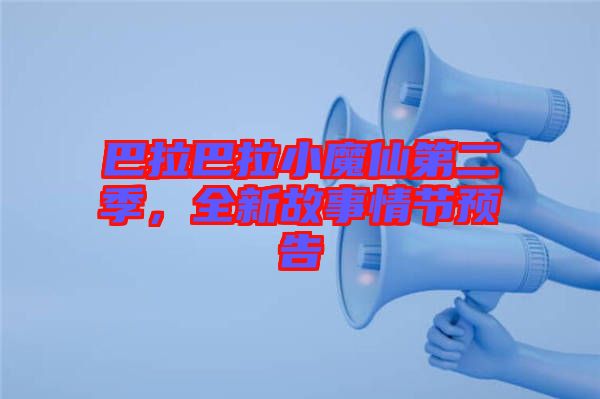 巴拉巴拉小魔仙第二季，全新故事情節預告