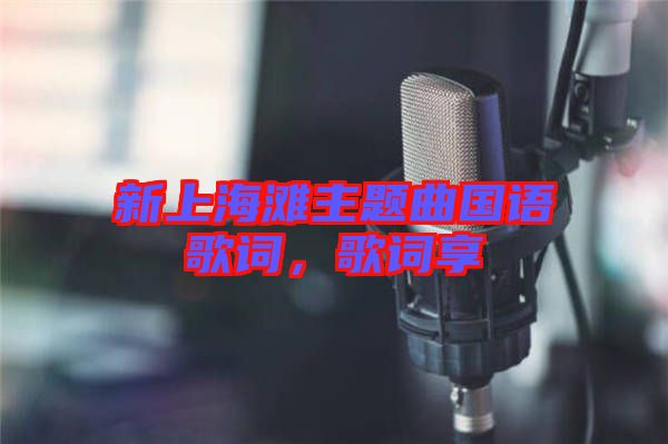 新上海灘主題曲國(guó)語歌詞，歌詞享