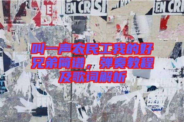 叫一聲農(nóng)民工我的好兄弟簡譜,彈奏教程及歌詞解析
