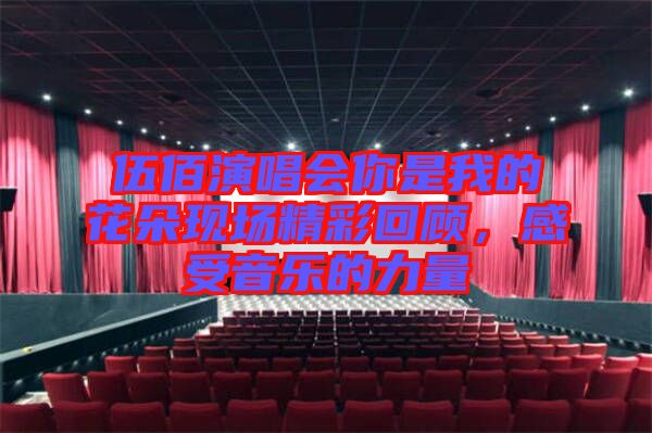 伍佰演唱會你是我的花朵現場精彩回顧,感受音樂的力量