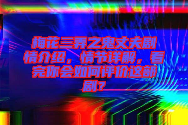 梅花三弄之鬼丈夫劇情介紹，情節詳解，看完你會如何評價這部劇？