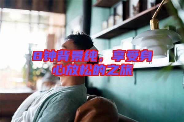 8鐘背景純,享受身心放松的之旅