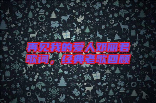 再見我的愛人鄧麗君歌詞，經典老歌回顧