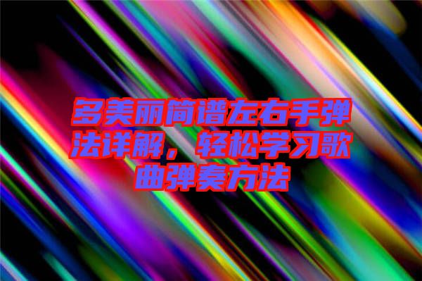多美麗簡譜左右手彈法詳解,輕松學(xué)習(xí)歌曲彈奏方法