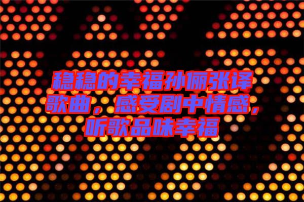 穩穩的幸福孫儷張譯歌曲，感受劇中情感，聽歌品味幸福