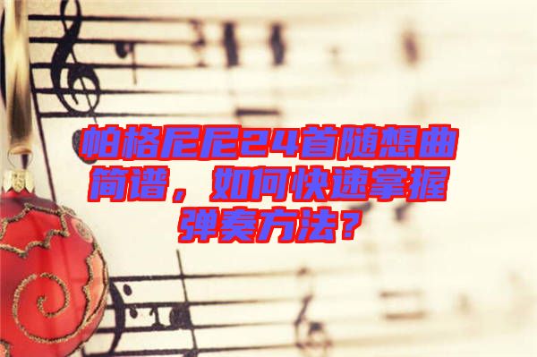 帕格尼尼24首隨想曲簡譜，如何快速掌握彈奏方法？