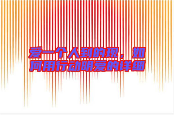 愛一個(gè)人到的現(xiàn),如何用行動(dòng)明愛的詳細(xì)