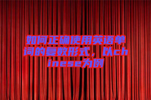 如何正確使用英語單詞的復數形式,以chinese為例