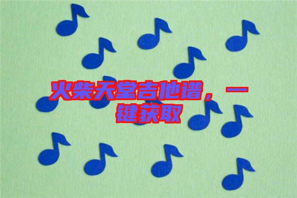 火柴天堂吉他譜，一鍵獲取