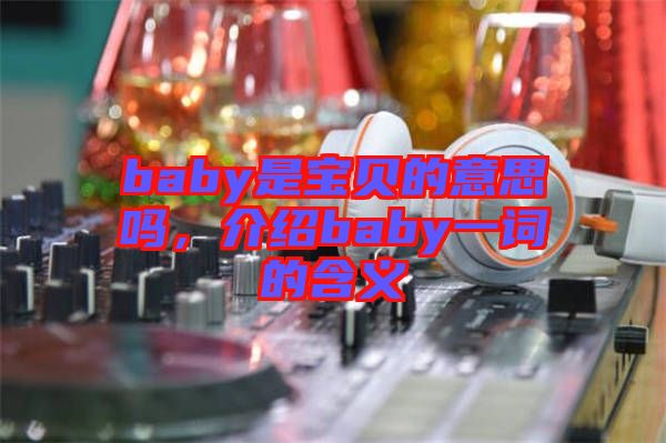 baby是寶貝的意思嗎,介紹baby一詞的含義