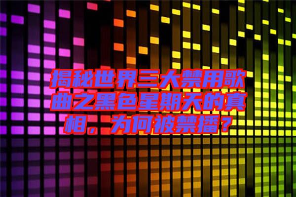 揭秘世界三大禁用歌曲之黑色星期天的真相,為何被禁播?