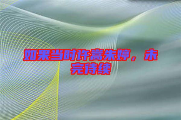 如果當時許嵩朱婷，未完待續