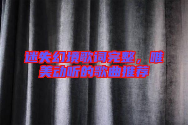 迷失幻境歌詞完整,唯美動聽的歌曲推薦