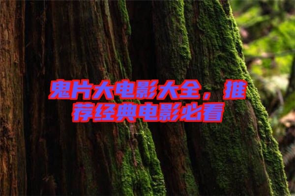 鬼片大電影大全,推薦經(jīng)典電影必看