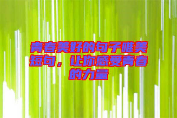 青春美好的句子唯美短句,讓你感受青春的力量