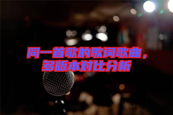 同一首歌的歌詞歌曲,多版本對比分析