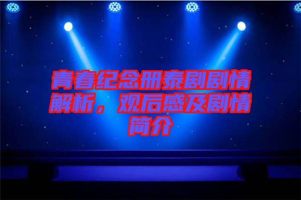 青春紀念冊泰劇劇情解析，觀后感及劇情簡介