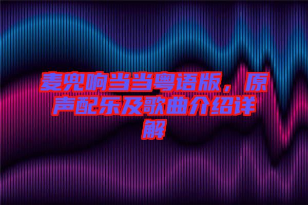 麥兜響當(dāng)當(dāng)粵語版，原聲配樂及歌曲介紹詳解
