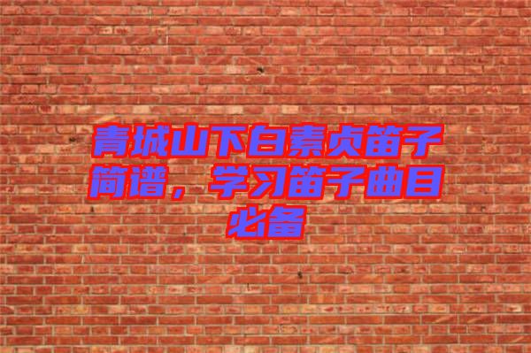 青城山下白素貞笛子簡譜,學習笛子曲目必備