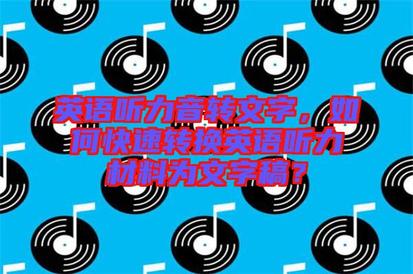英語聽力音轉文字，如何快速轉換英語聽力材料為文字稿？