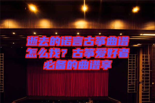 逝去的諾言古箏曲譜怎么找?古箏愛(ài)好者必備的曲譜享