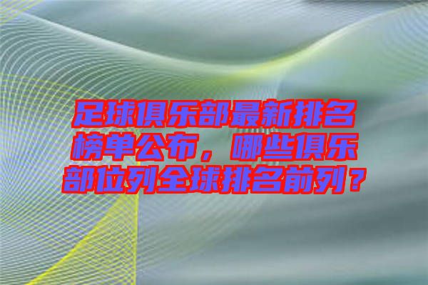 足球俱樂部最新排名榜單公布，哪些俱樂部位列全球排名前列？