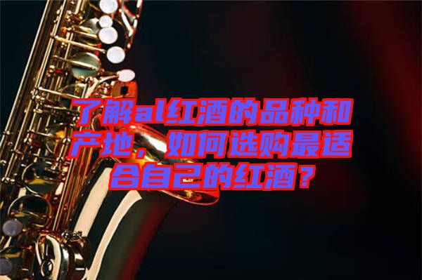 了解al紅酒的品種和產地，如何選購最適合自己的紅酒？