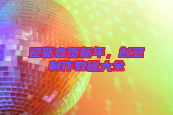 迎新春賀新年,創意制作教程大全