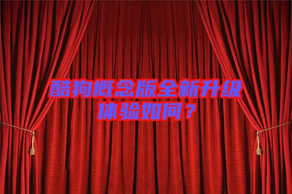 酷狗概念版全新升級體驗如何?