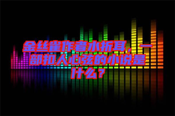 金絲雀作者水折耳，一部扣人心弦的小說是什么？