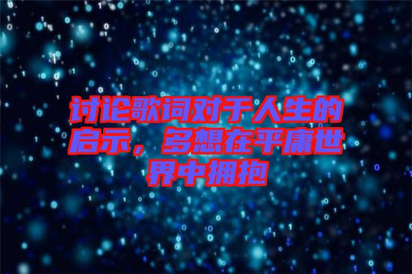 討論歌詞對(duì)于人生的啟示,多想在平庸世界中擁抱