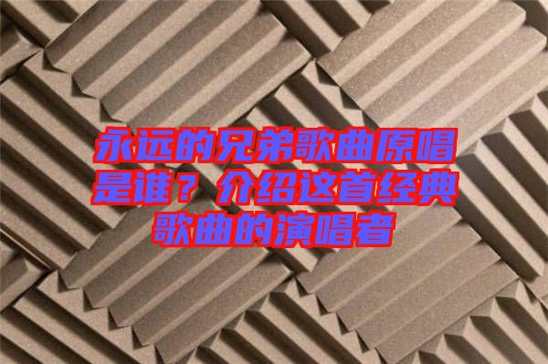 永遠的兄弟歌曲原唱是誰?介紹這首經典歌曲的演唱者