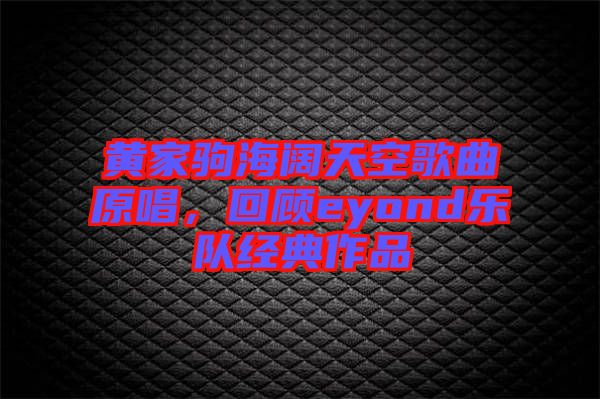 黃家駒海闊天空歌曲原唱，回顧eyond樂隊經典作品