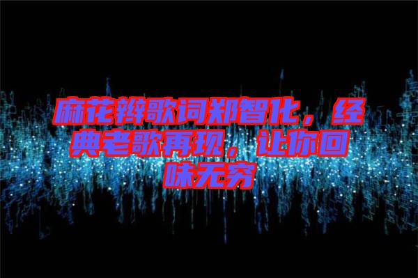 麻花辮歌詞鄭智化，經(jīng)典老歌再現(xiàn)，讓你回味無(wú)窮