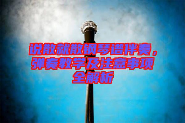 說散就散鋼琴譜伴奏,彈奏教學及注意事項全解析