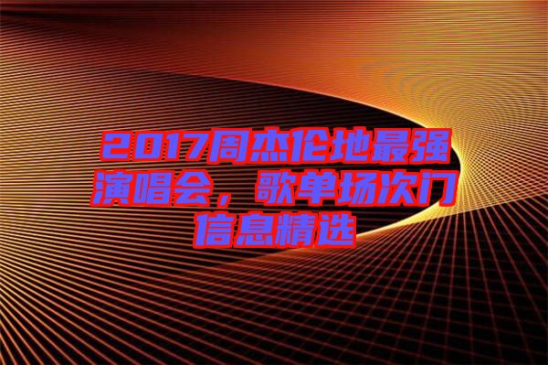 2017周杰倫地最強(qiáng)演唱會,歌單場次門信息精選